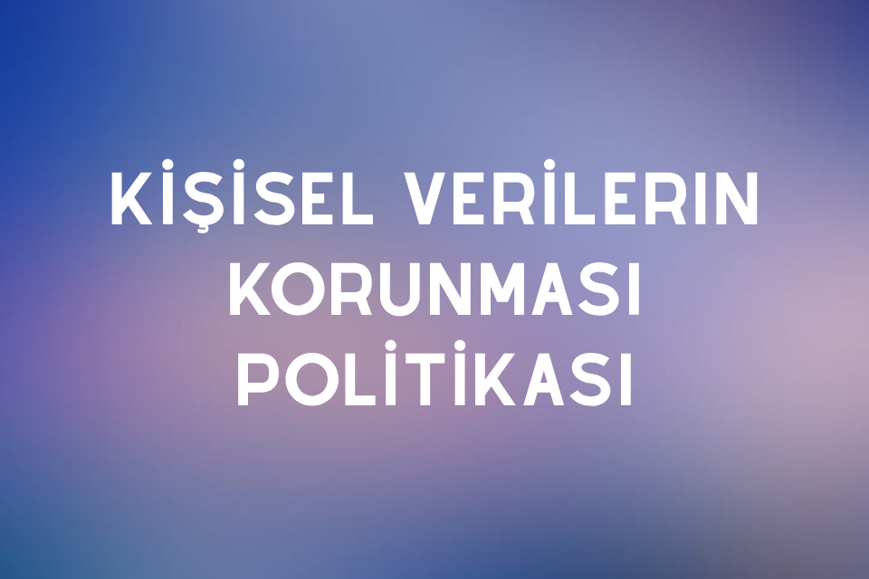 Kişisel Verilerin Korunması Politikası (KVKK)